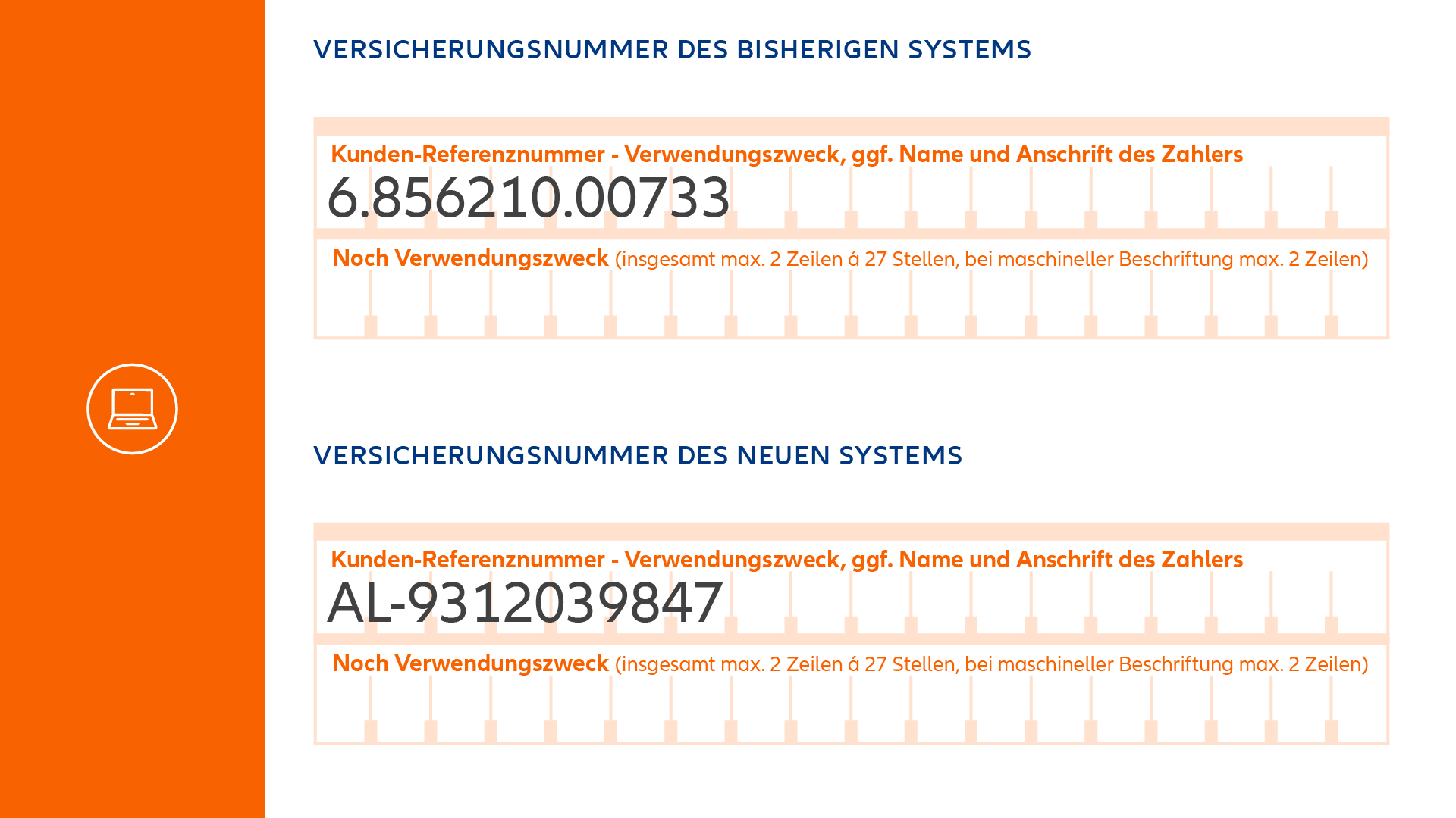 In einem Überweisungsträger sollte bei “Kunden-Referenznummer / Verwendungszweck” die Versicherungsnummer des neuen Systems angegeben werden, z. B. “AL-9312039847”.