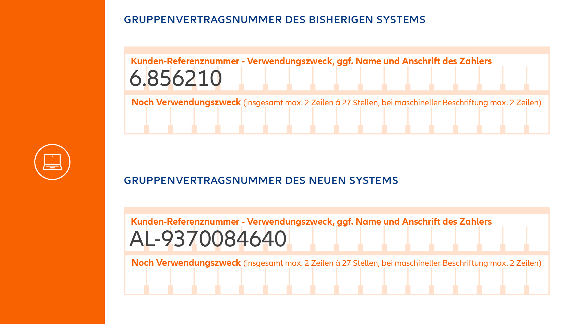 In einem Überweisungsträger sollte bei “Kunden-Referenznummer / Verwendungszweck” die Gruppenvertragsnummer des neuen Systems angegeben werden, z. B. “AL-9370084640”.